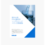 課題の解決方法を提案します★技術資料「飲料水用PFAS選択的シングルユースイオン交換樹脂」を公開しました